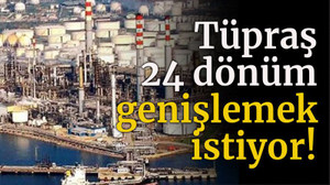 Tüpraş 24 dönüm genişlemek istiyor!